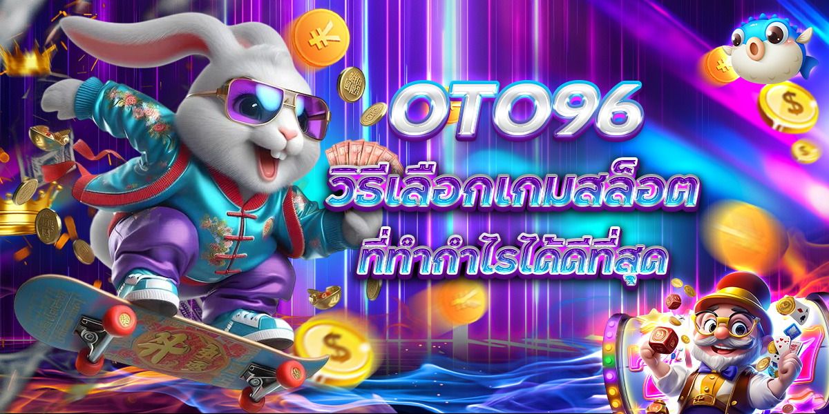 OTO96 วิธีเลือกเกมสล็อต ที่ทำกำไรได้ดีที่สุด