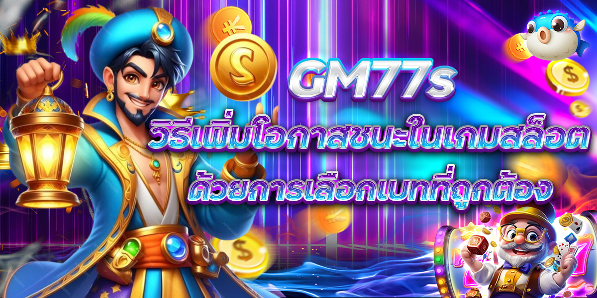 GM77s วิธีเพิ่มโอกาสชนะในเกมสล็อต ด้วยการเลือกเบทที่ถูกต้อง