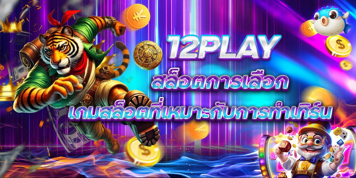 12PLAY สล็อตการเลือกเกมสล็อตที่เหมาะกับการทำเทิร์น