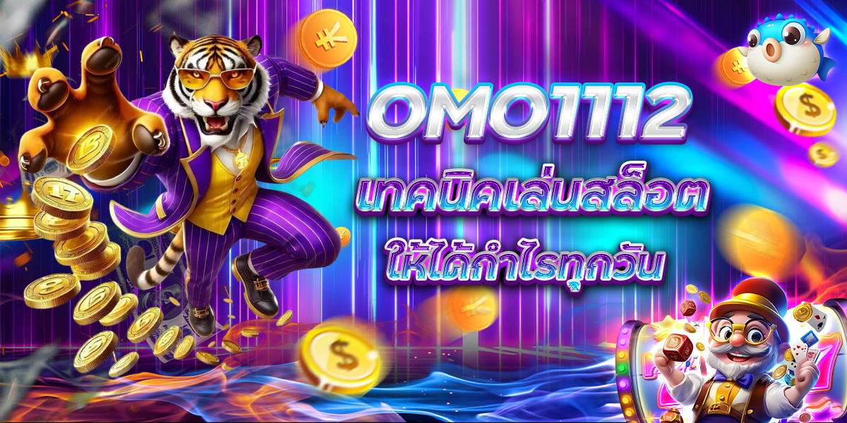 OMO1112 เทคนิคเล่นสล็อต ให้ได้กำไรทุกวัน