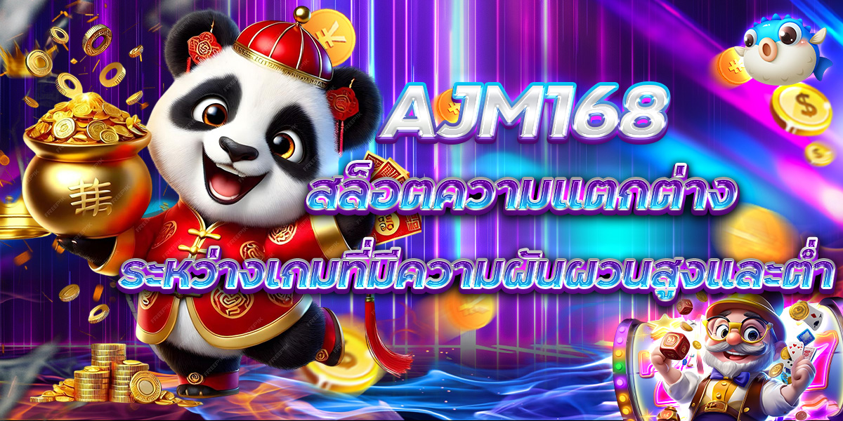 AJM168 สล็อตความแตกต่างระหว่างเกมที่มีความผันผวนสูงและต่ำ