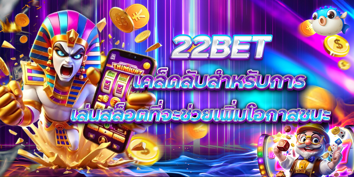 22BET เคล็ดลับสำหรับการเล่นสล็อตที่จะช่วยเพิ่มโอกาสชนะ