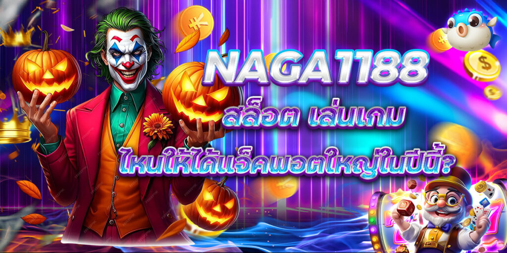 NAGA1188 สล็อต เล่นเกมไหนให้ได้แจ็คพอตใหญ่ในปีนี้
