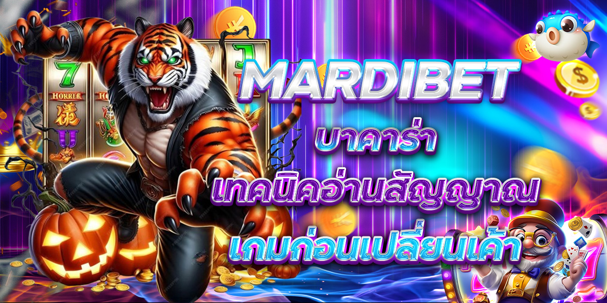 MARDIBET บาคาร่า เทคนิคอ่านสัญญาณเกมก่อนเปลี่ยนเค้า